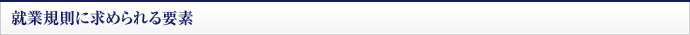 就業規則に求められる要素